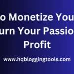 How to Monetize Your Blog and Turn Your Passion into Profit